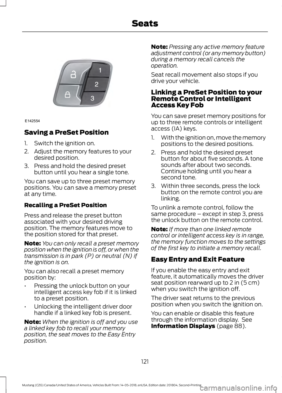 FORD MUSTANG 2019  Owners Manual Saving a PreSet Position
1. Switch the ignition on.
2. Adjust the memory features to your
desired position.
3. Press and hold the desired preset button until you hear a single tone.
You can save up to