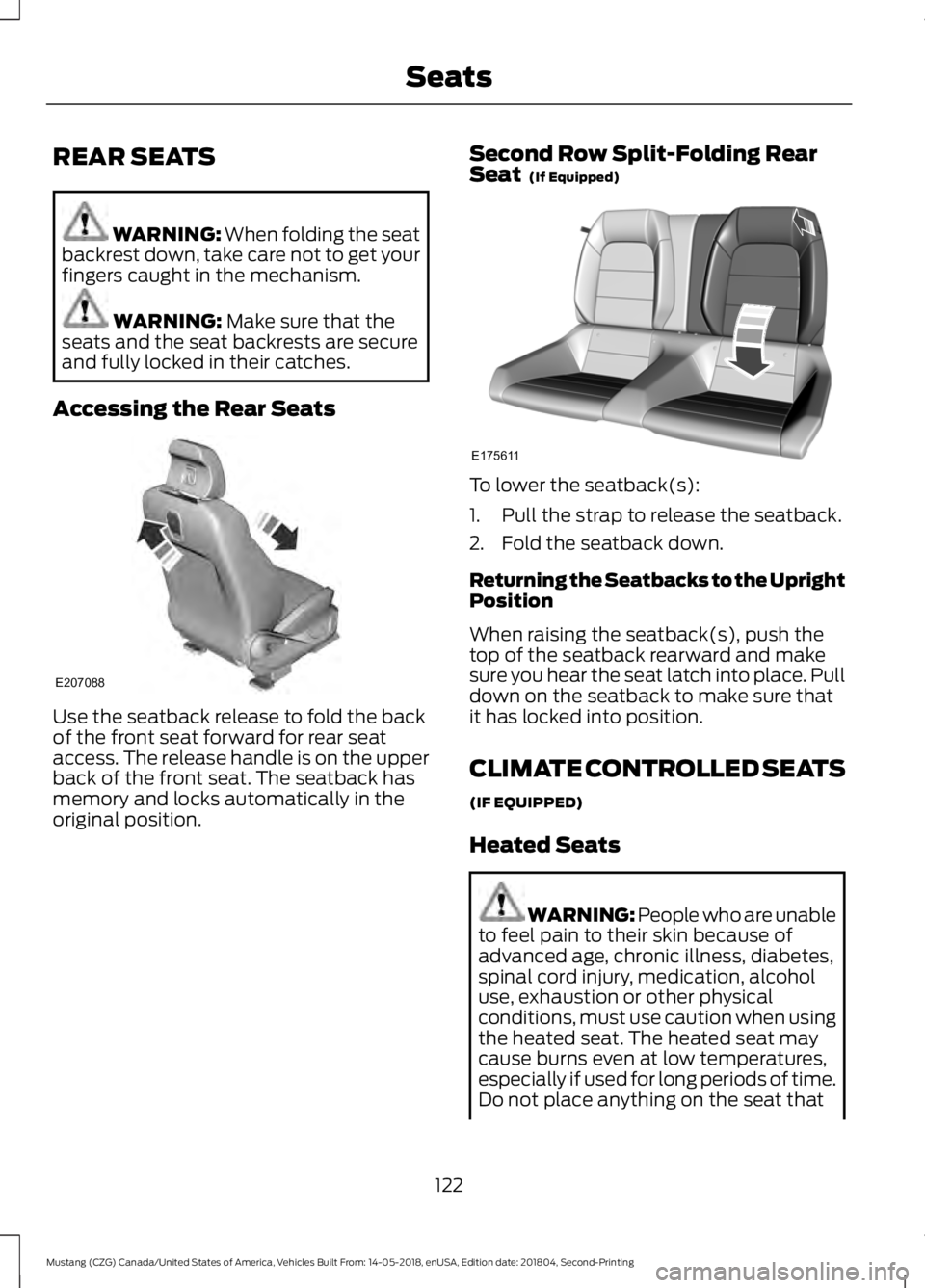 FORD MUSTANG 2019  Owners Manual REAR SEATS
WARNING: When folding the seat
backrest down, take care not to get your
fingers caught in the mechanism. WARNING: 
Make sure that the
seats and the seat backrests are secure
and fully locke