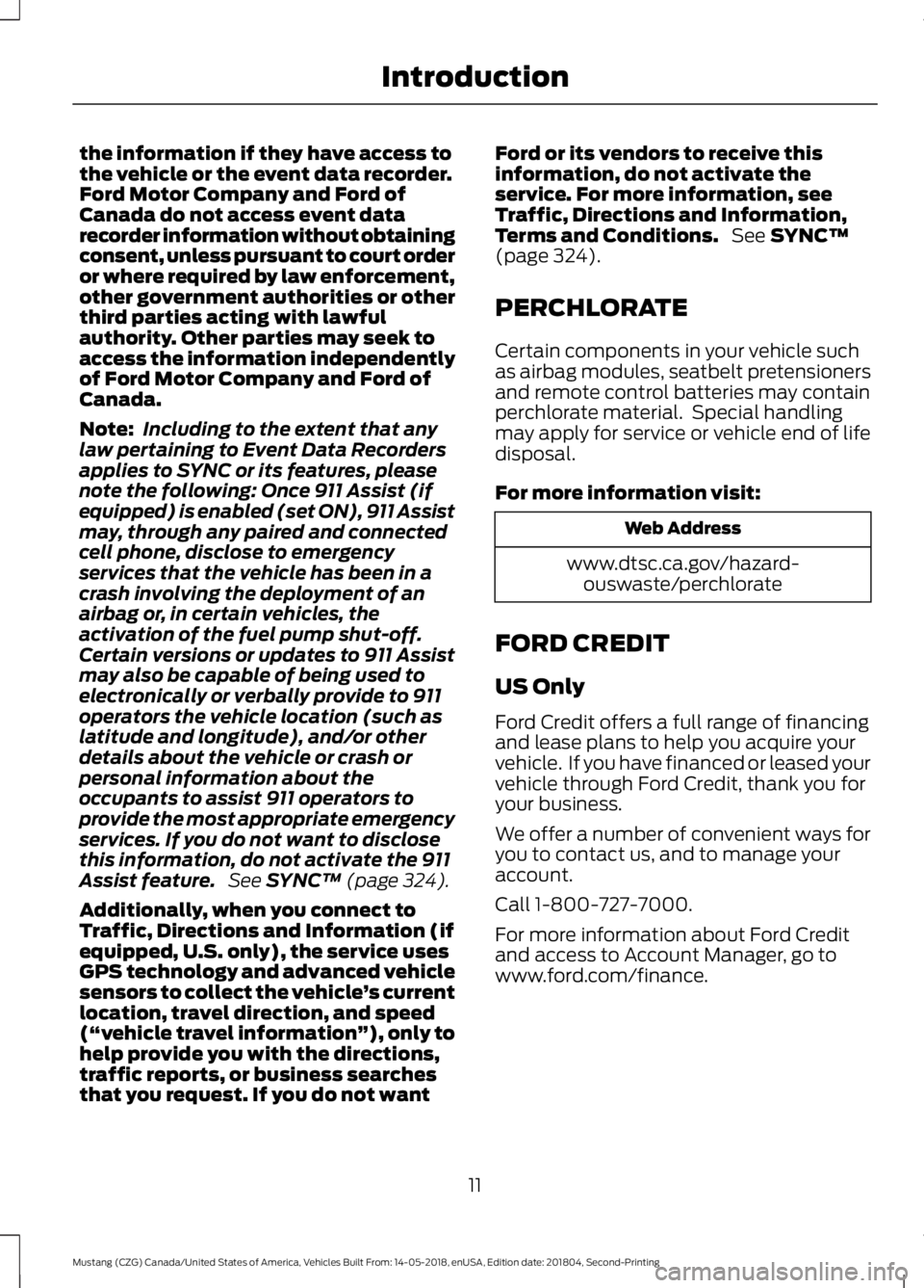 FORD MUSTANG 2019 User Guide the information if they have access to
the vehicle or the event data recorder.
Ford Motor Company and Ford of
Canada do not access event data
recorder information without obtaining
consent, unless pur FORD MUSTANG 2019 User Guide the information if they have access to
the vehicle or the event data recorder.
Ford Motor Company and Ford of
Canada do not access event data
recorder information without obtaining
consent, unless pur