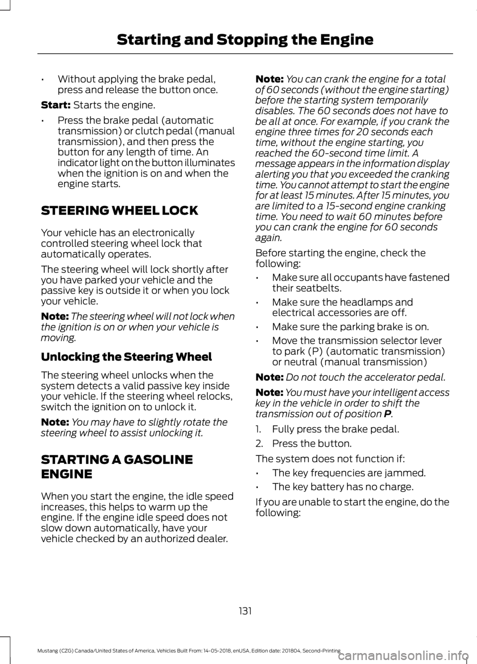FORD MUSTANG 2019  Owners Manual •
Without applying the brake pedal,
press and release the button once.
Start: Starts the engine.
• Press the brake pedal (automatic
transmission) or clutch pedal (manual
transmission), and then pr