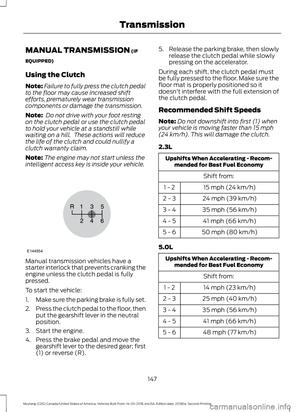 FORD MUSTANG 2019  Owners Manual MANUAL TRANSMISSION (IF
EQUIPPED)
Using the Clutch
Note: Failure to fully press the clutch pedal
to the floor may cause increased shift
efforts, prematurely wear transmission
components or damage the 