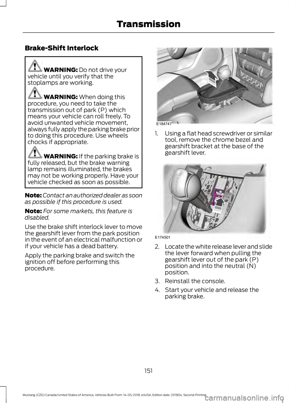 FORD MUSTANG 2019  Owners Manual Brake-Shift Interlock
WARNING: Do not drive your
vehicle until you verify that the
stoplamps are working. WARNING: 
When doing this
procedure, you need to take the
transmission out of park (P) which
m