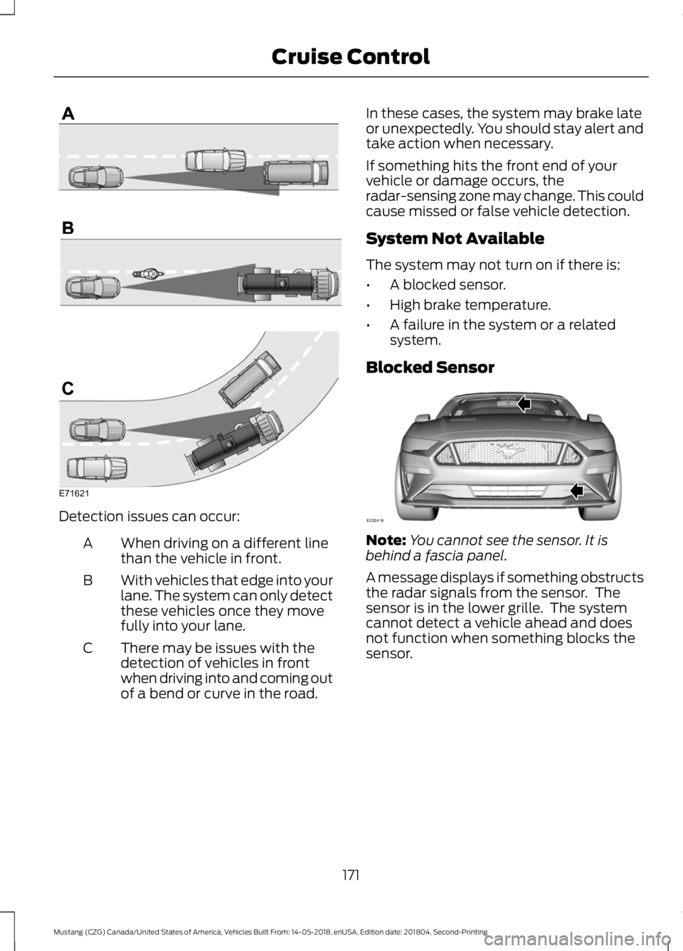 FORD MUSTANG 2019  Owners Manual Detection issues can occur:
When driving on a different line
than the vehicle in front.
A
With vehicles that edge into your
lane. The system can only detect
these vehicles once they move
fully into yo