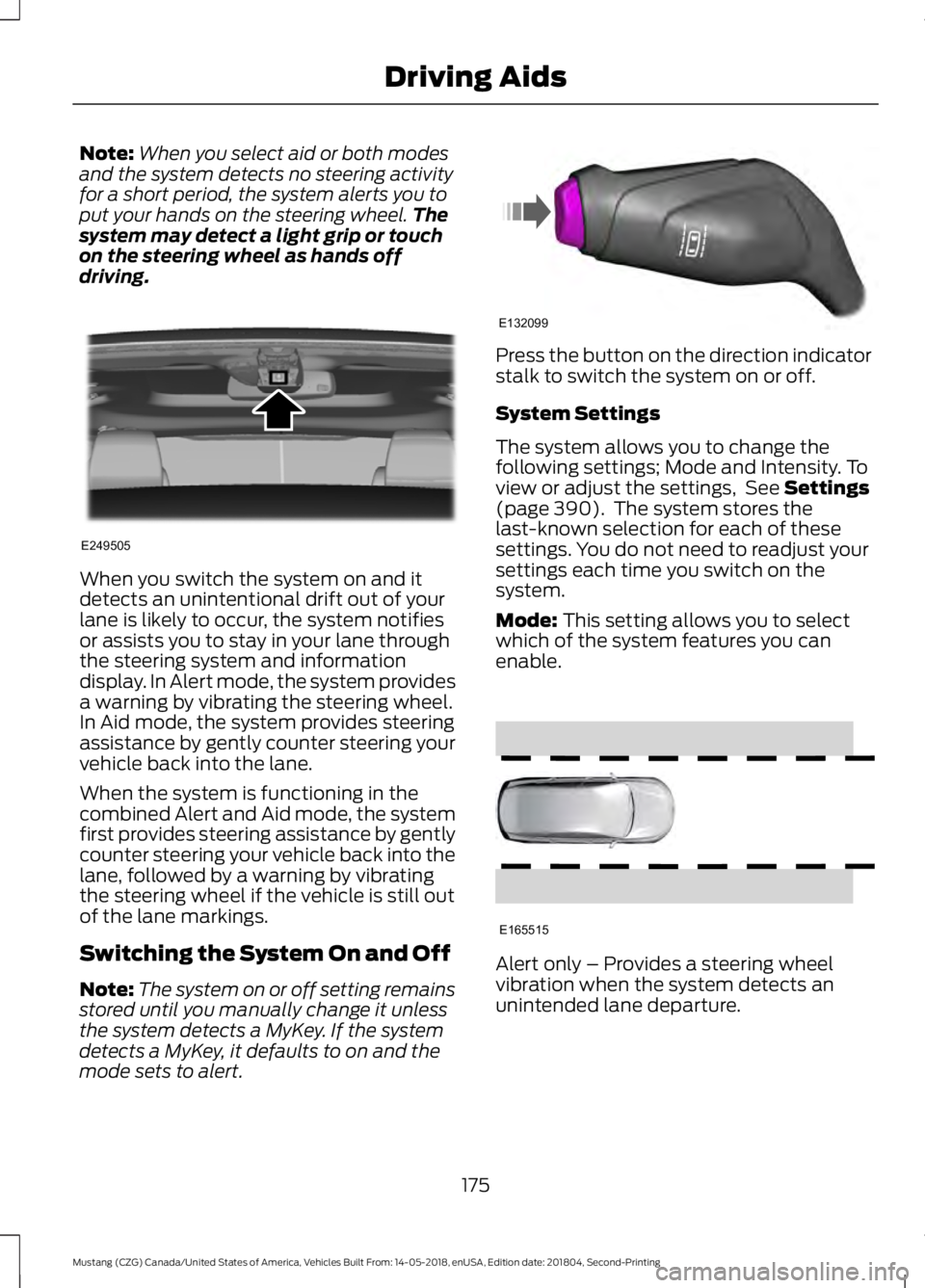 FORD MUSTANG 2019  Owners Manual Note:
When you select aid or both modes
and the system detects no steering activity
for a short period, the system alerts you to
put your hands on the steering wheel. The
system may detect a light gri