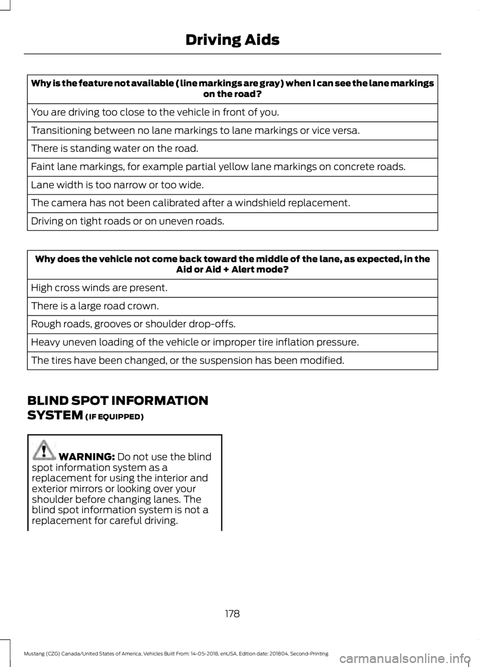 FORD MUSTANG 2019  Owners Manual Why is the feature not available (line markings are gray) when I can see the lane markings
on the road?
You are driving too close to the vehicle in front of you.
Transitioning between no lane markings