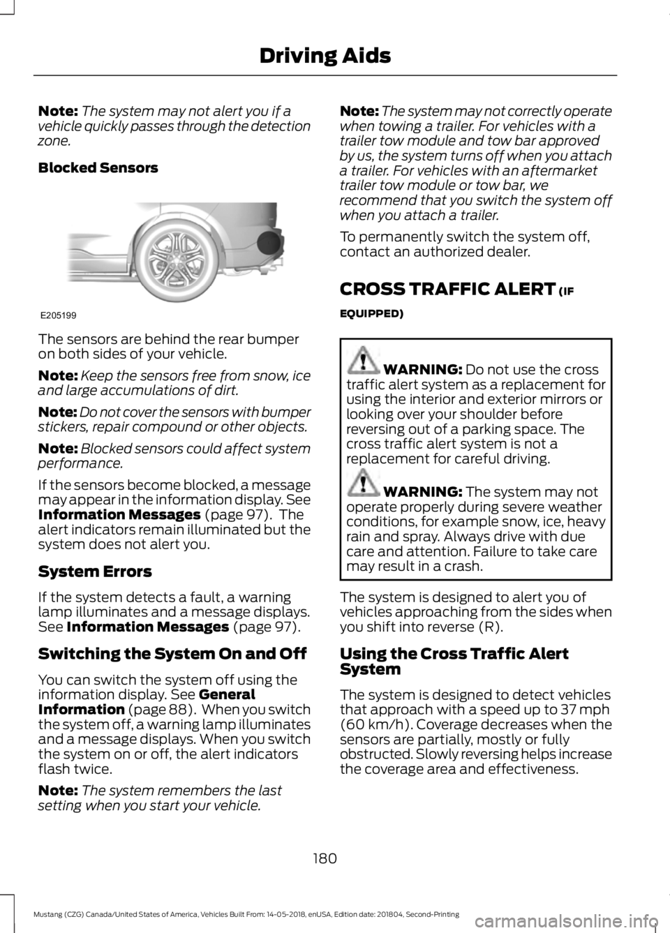 FORD MUSTANG 2019  Owners Manual Note:
The system may not alert you if a
vehicle quickly passes through the detection
zone.
Blocked Sensors The sensors are behind the rear bumper
on both sides of your vehicle.
Note:
Keep the sensors 
