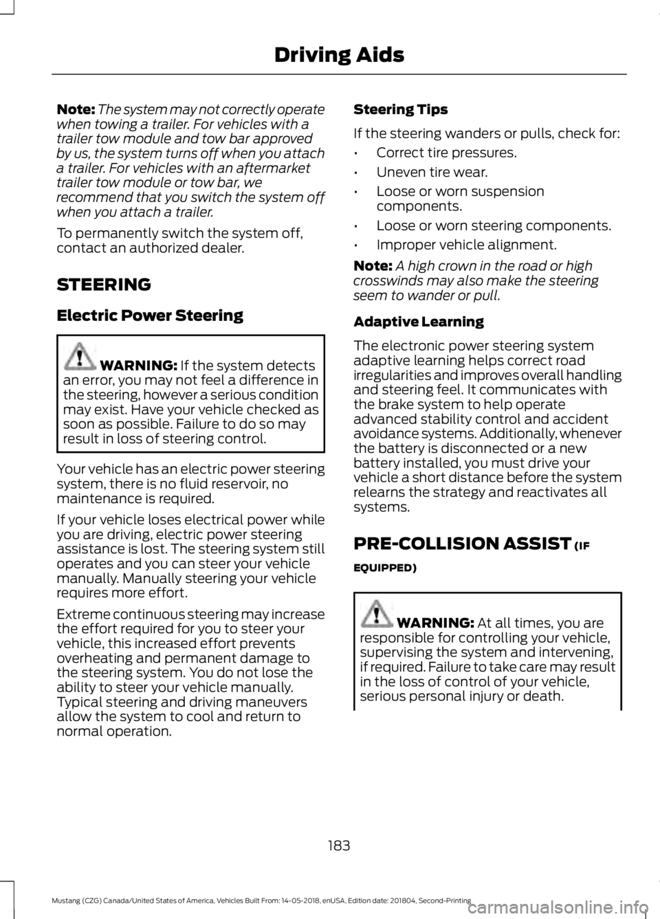 FORD MUSTANG 2019  Owners Manual Note:
The system may not correctly operate
when towing a trailer. For vehicles with a
trailer tow module and tow bar approved
by us, the system turns off when you attach
a trailer. For vehicles with a