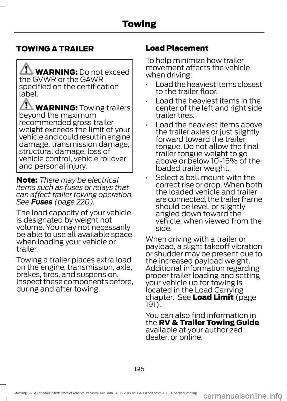 FORD MUSTANG 2019  Owners Manual TOWING A TRAILER
WARNING: Do not exceed
the GVWR or the GAWR
specified on the certification
label. WARNING: 
Towing trailers
beyond the maximum
recommended gross trailer
weight exceeds the limit of yo