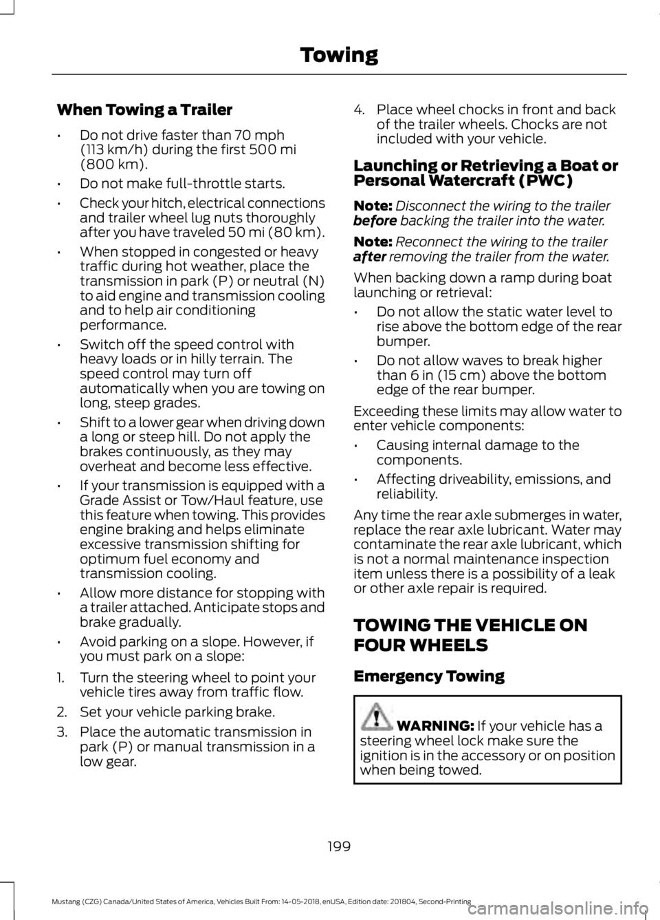 FORD MUSTANG 2019 Owners Manual When Towing a Trailer
•
Do not drive faster than 70 mph
(113 km/h) during the first 500 mi
(800 km).
• Do not make full-throttle starts.
• Check your hitch, electrical connections
and trailer wh FORD MUSTANG 2019 Owners Manual When Towing a Trailer
•
Do not drive faster than 70 mph
(113 km/h) during the first 500 mi
(800 km).
• Do not make full-throttle starts.
• Check your hitch, electrical connections
and trailer wh