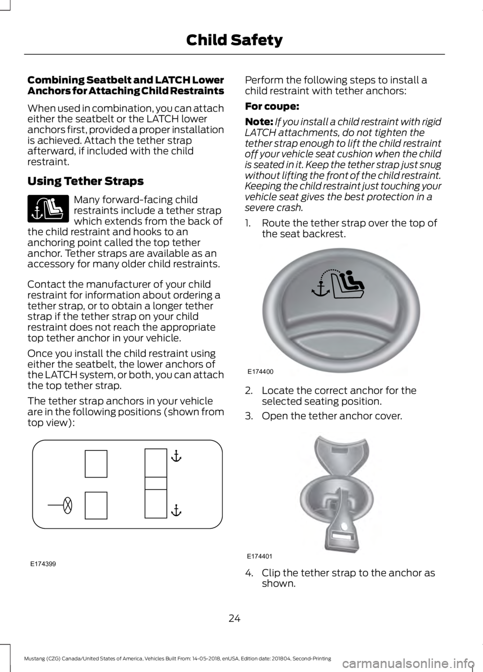 FORD MUSTANG 2019 Owners Manual Combining Seatbelt and LATCH Lower
Anchors for Attaching Child Restraints
When used in combination, you can attach
either the seatbelt or the LATCH lower
anchors first, provided a proper installation
FORD MUSTANG 2019 Owners Manual Combining Seatbelt and LATCH Lower
Anchors for Attaching Child Restraints
When used in combination, you can attach
either the seatbelt or the LATCH lower
anchors first, provided a proper installation