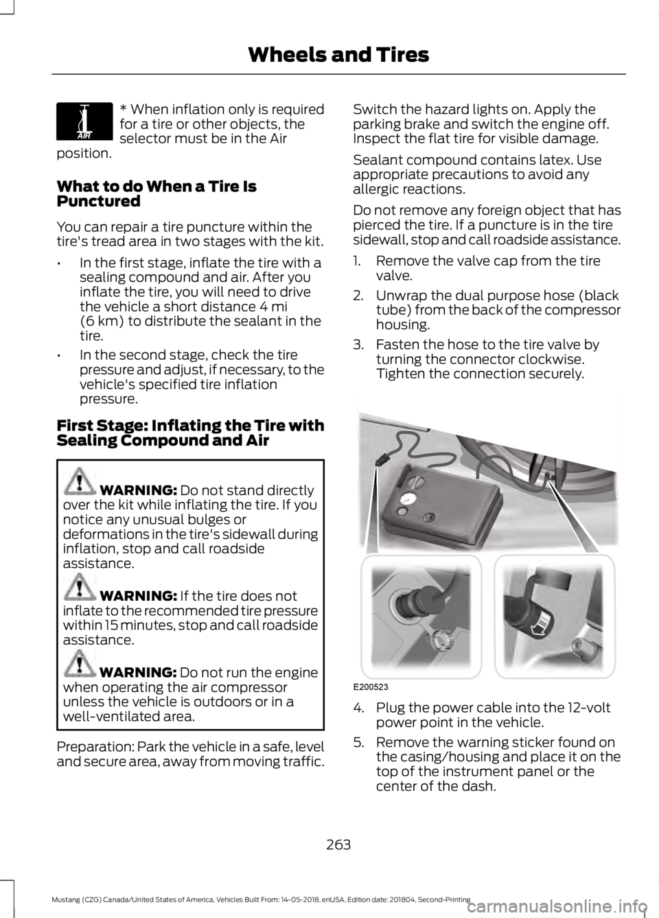 FORD MUSTANG 2019  Owners Manual * When inflation only is required
for a tire or other objects, the
selector must be in the Air
position.
What to do When a Tire Is
Punctured
You can repair a tire puncture within the
tire's tread 
