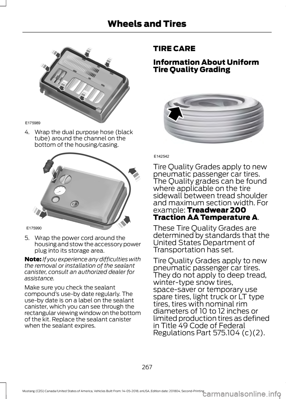 FORD MUSTANG 2019  Owners Manual 4. Wrap the dual purpose hose (black
tube) around the channel on the
bottom of the housing/casing. 5. Wrap the power cord around the
housing and stow the accessory power
plug into its storage area.
No