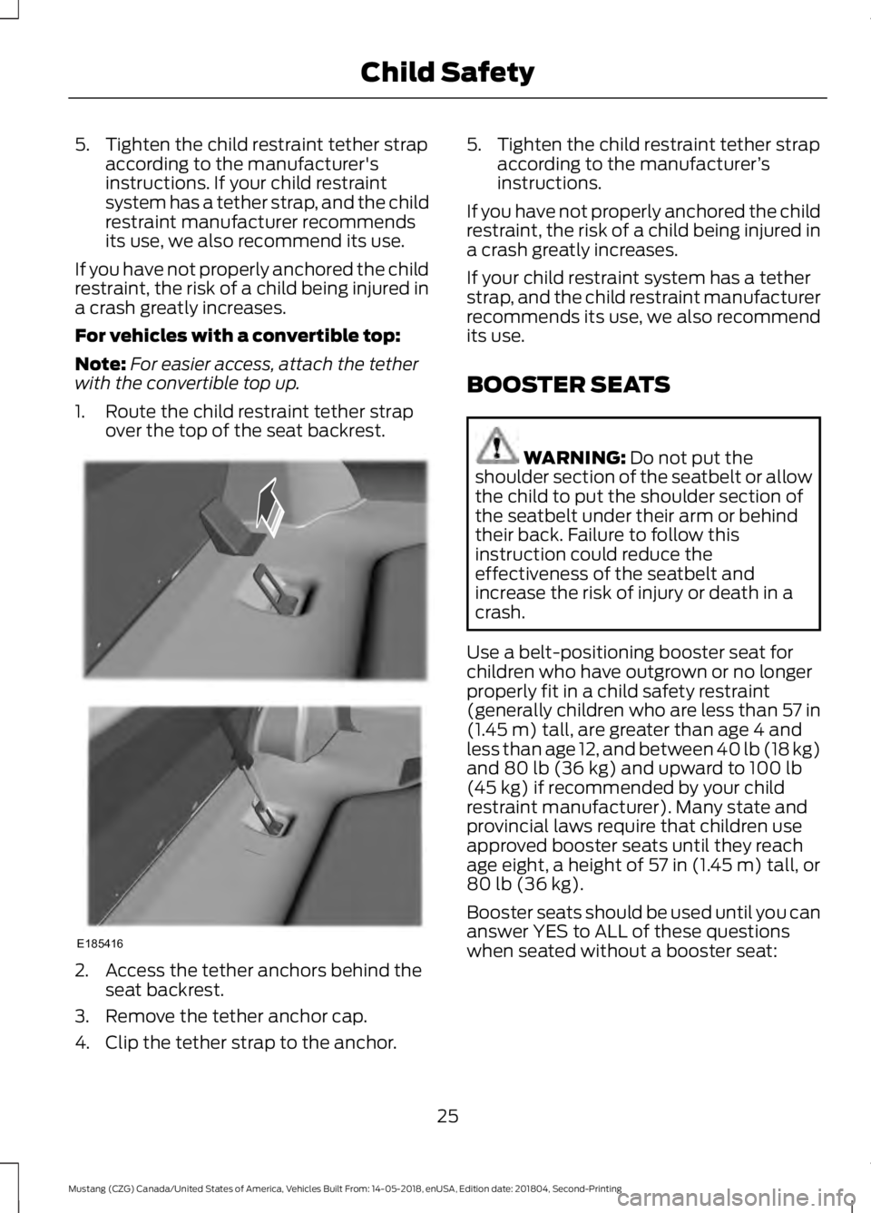FORD MUSTANG 2019 Owners Manual 5. Tighten the child restraint tether strap
according to the manufacturer's
instructions. If your child restraint
system has a tether strap, and the child
restraint manufacturer recommends
its use FORD MUSTANG 2019 Owners Manual 5. Tighten the child restraint tether strap
according to the manufacturer's
instructions. If your child restraint
system has a tether strap, and the child
restraint manufacturer recommends
its use