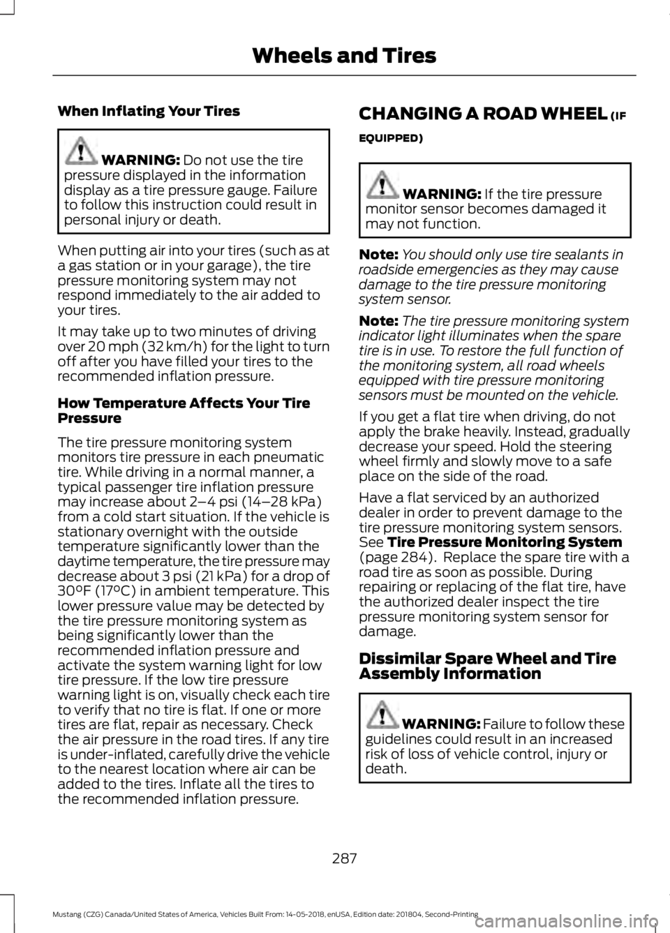 FORD MUSTANG 2019  Owners Manual When Inflating Your Tires
WARNING: Do not use the tire
pressure displayed in the information
display as a tire pressure gauge. Failure
to follow this instruction could result in
personal injury or dea