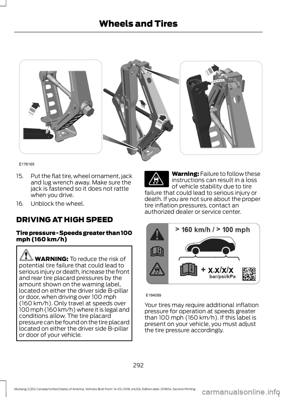 FORD MUSTANG 2019 Owners Manual 15.
Put the flat tire, wheel ornament, jack
and lug wrench away. Make sure the
jack is fastened so it does not rattle
when you drive.
16. Unblock the wheel.
DRIVING AT HIGH SPEED
Tire pressure - Speed