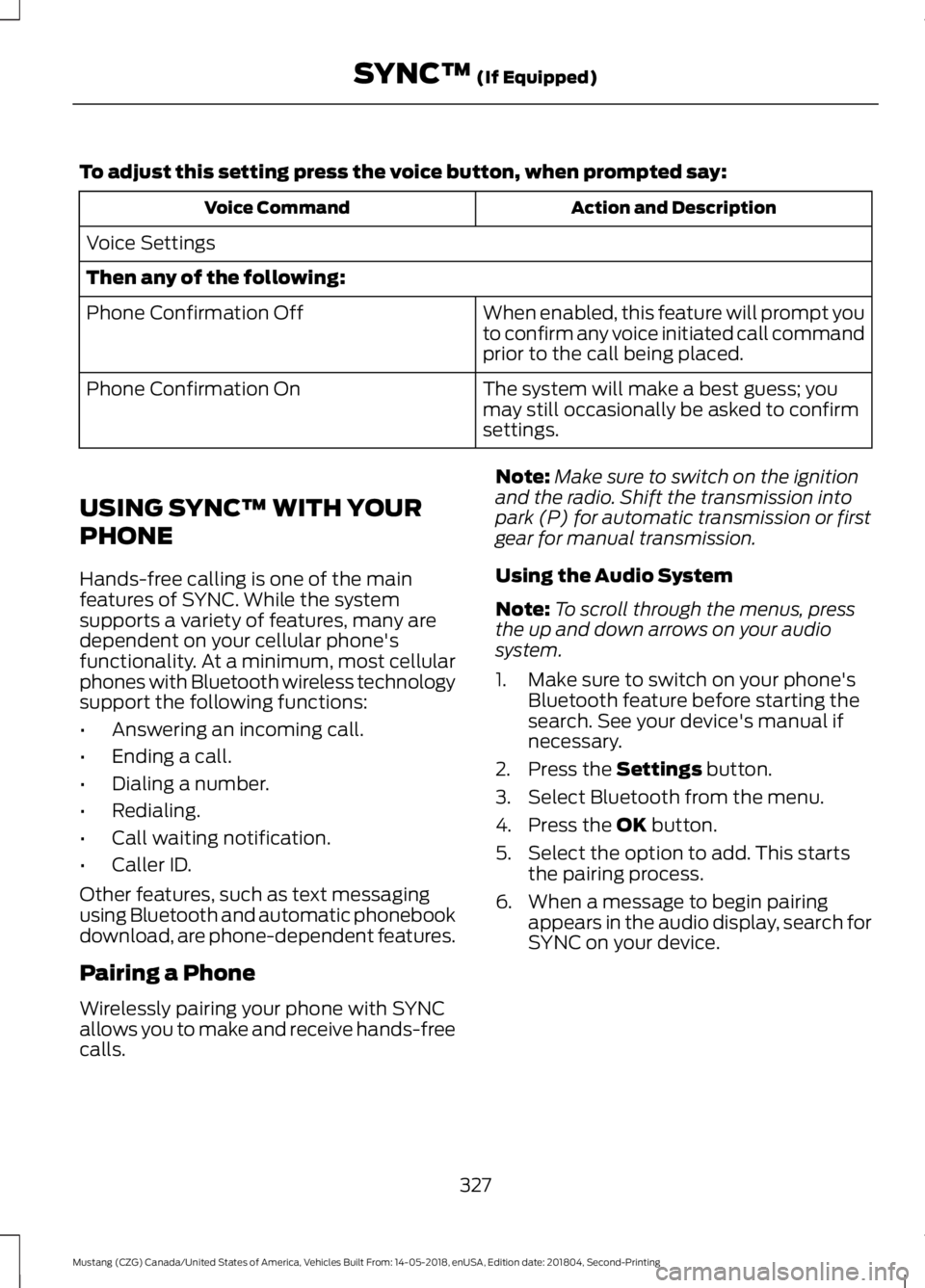 FORD MUSTANG 2019  Owners Manual To adjust this setting press the voice button, when prompted say:
Action and Description
Voice Command
Voice Settings
Then any of the following: When enabled, this feature will prompt you
to confirm a