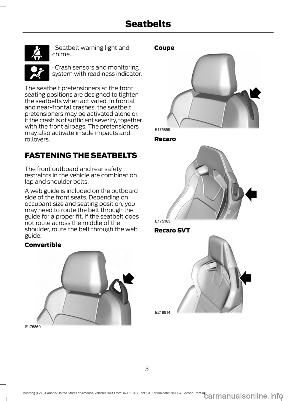 FORD MUSTANG 2019 Owners Guide · Seatbelt warning light and
chime.
· Crash sensors and monitoring
system with readiness indicator.
The seatbelt pretensioners at the front
seating positions are designed to tighten
the seatbelts wh FORD MUSTANG 2019 Owners Guide · Seatbelt warning light and
chime.
· Crash sensors and monitoring
system with readiness indicator.
The seatbelt pretensioners at the front
seating positions are designed to tighten
the seatbelts wh