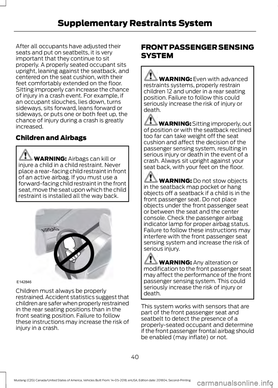 FORD MUSTANG 2019 Service Manual After all occupants have adjusted their
seats and put on seatbelts, it is very
important that they continue to sit
properly. A properly seated occupant sits
upright, leaning against the seatback, and
FORD MUSTANG 2019 Service Manual After all occupants have adjusted their
seats and put on seatbelts, it is very
important that they continue to sit
properly. A properly seated occupant sits
upright, leaning against the seatback, and