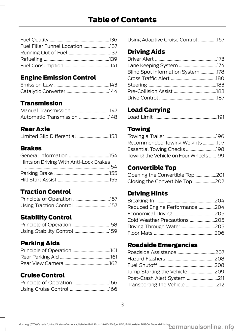 FORD MUSTANG 2019  Owners Manual Fuel Quality
....................................................136
Fuel Filler Funnel Location .......................
137
Running Out of Fuel ....................................
137
Refueling ....