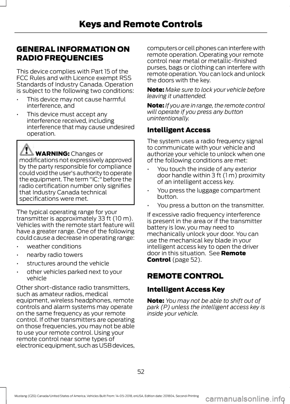 FORD MUSTANG 2019 Workshop Manual GENERAL INFORMATION ON
RADIO FREQUENCIES
This device complies with Part 15 of the
FCC Rules and with Licence exempt RSS
Standards of Industry Canada. Operation
is subject to the following two conditio