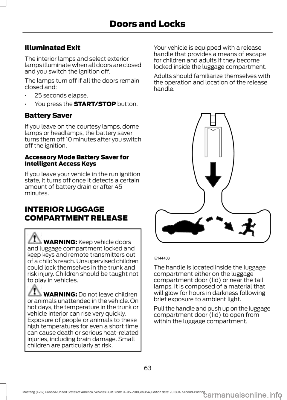 FORD MUSTANG 2019 Repair Manual Illuminated Exit
The interior lamps and select exterior
lamps illuminate when all doors are closed
and you switch the ignition off.
The lamps turn off if all the doors remain
closed and:
•
25 second FORD MUSTANG 2019 Repair Manual Illuminated Exit
The interior lamps and select exterior
lamps illuminate when all doors are closed
and you switch the ignition off.
The lamps turn off if all the doors remain
closed and:
•
25 second