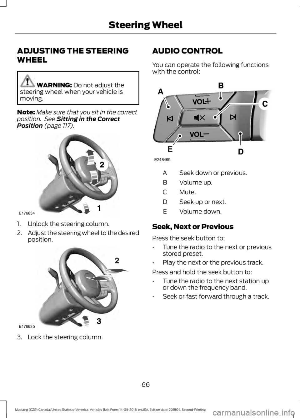FORD MUSTANG 2019 Repair Manual ADJUSTING THE STEERING
WHEEL
WARNING: Do not adjust the
steering wheel when your vehicle is
moving.
Note: Make sure that you sit in the correct
position. See
Sitting in the Correct
Position (page 11 FORD MUSTANG 2019 Repair Manual ADJUSTING THE STEERING
WHEEL
WARNING: Do not adjust the
steering wheel when your vehicle is
moving.
Note: Make sure that you sit in the correct
position. See
Sitting in the Correct
Position (page 11