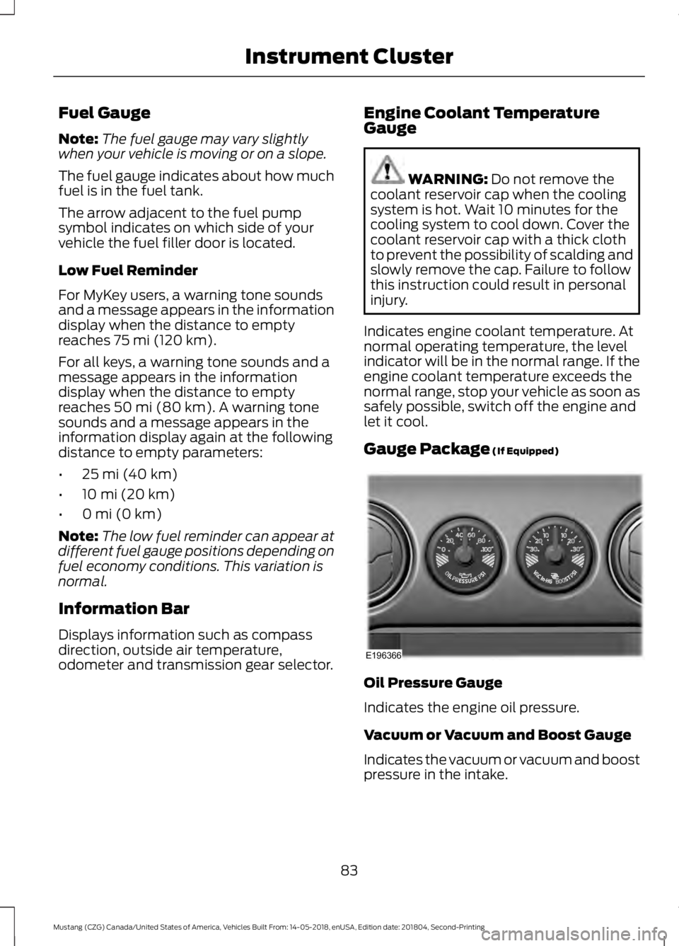 FORD MUSTANG 2019 Manual Online Fuel Gauge
Note:
The fuel gauge may vary slightly
when your vehicle is moving or on a slope.
The fuel gauge indicates about how much
fuel is in the fuel tank.
The arrow adjacent to the fuel pump
symbo FORD MUSTANG 2019 Manual Online Fuel Gauge
Note:
The fuel gauge may vary slightly
when your vehicle is moving or on a slope.
The fuel gauge indicates about how much
fuel is in the fuel tank.
The arrow adjacent to the fuel pump
symbo