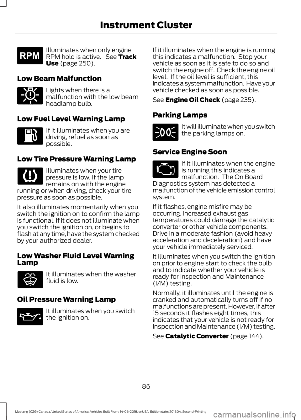 FORD MUSTANG 2019 Manual Online Illuminates when only engine
RPM hold is active. See Track
Use (page 250).
Low Beam Malfunction Lights when there is a
malfunction with the low beam
headlamp bulb.
Low Fuel Level Warning Lamp If it i FORD MUSTANG 2019 Manual Online Illuminates when only engine
RPM hold is active. See Track
Use (page 250).
Low Beam Malfunction Lights when there is a
malfunction with the low beam
headlamp bulb.
Low Fuel Level Warning Lamp If it i