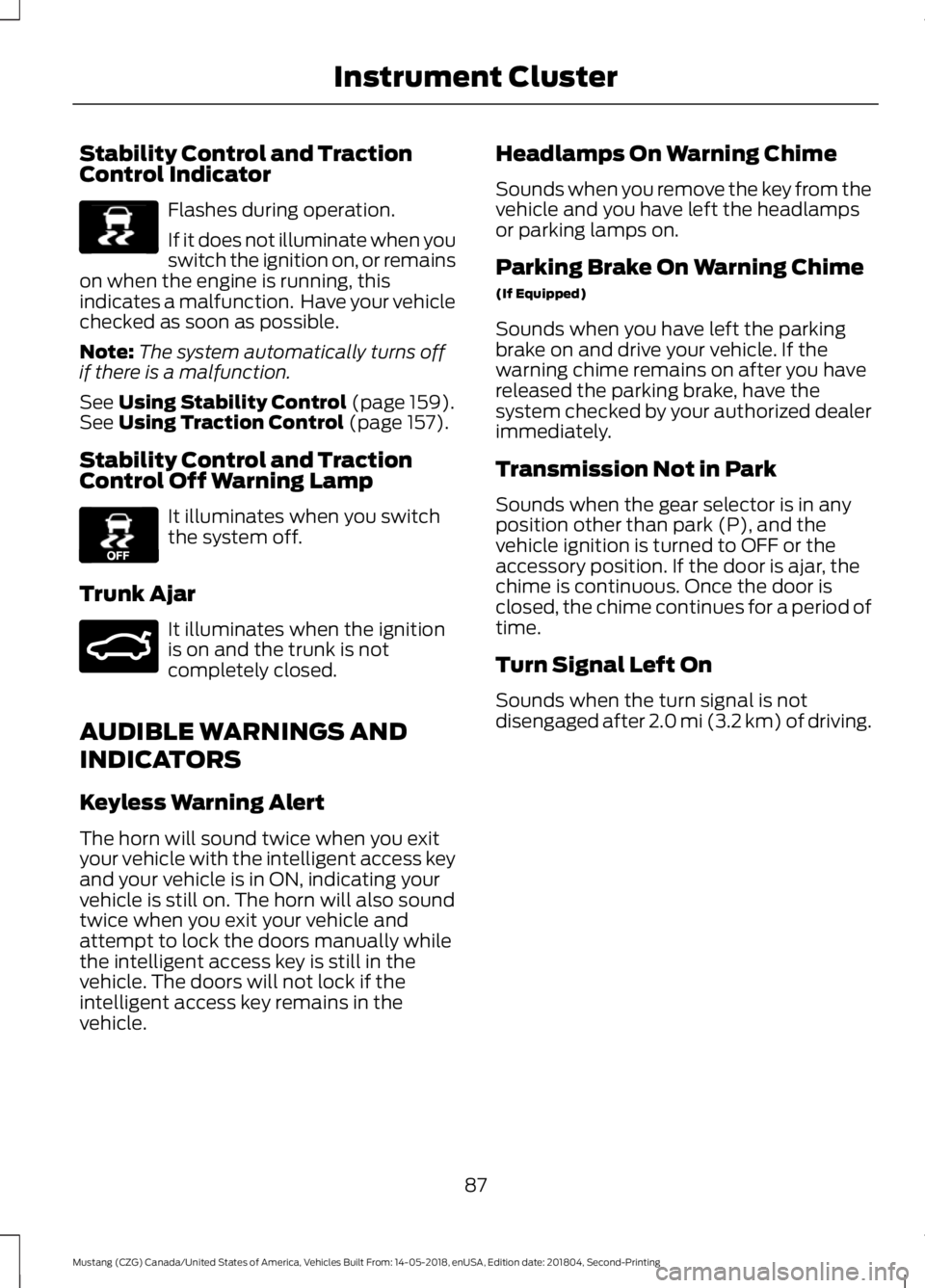 FORD MUSTANG 2019 Manual Online Stability Control and Traction
Control Indicator
Flashes during operation.
If it does not illuminate when you
switch the ignition on, or remains
on when the engine is running, this
indicates a malfunc FORD MUSTANG 2019 Manual Online Stability Control and Traction
Control Indicator
Flashes during operation.
If it does not illuminate when you
switch the ignition on, or remains
on when the engine is running, this
indicates a malfunc