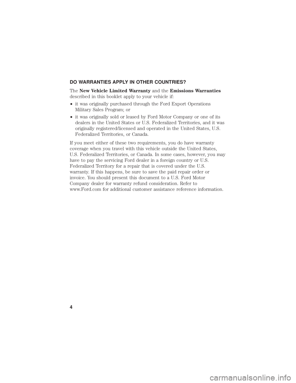 FORD MUSTANG 2019 Warranty Guide DO WARRANTIES APPLY IN OTHER COUNTRIES?
TheNew Vehicle Limited Warranty and theEmissions Warranties
described in this booklet apply to your vehicle if:
• it was originally purchased through the Ford FORD MUSTANG 2019 Warranty Guide DO WARRANTIES APPLY IN OTHER COUNTRIES?
TheNew Vehicle Limited Warranty and theEmissions Warranties
described in this booklet apply to your vehicle if:
• it was originally purchased through the Ford