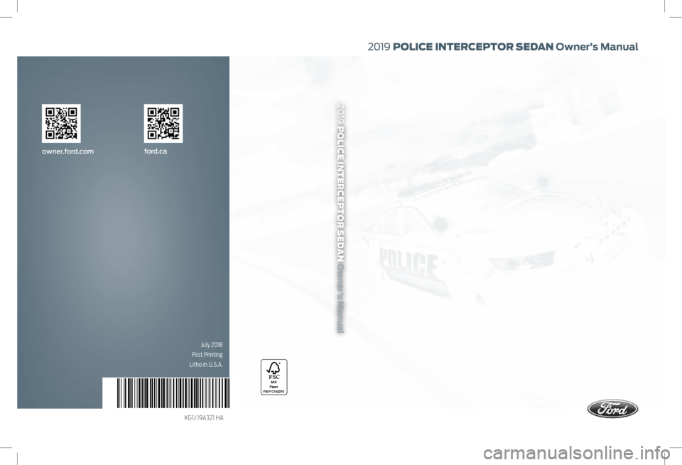 FORD POLICE INTERCEPTOR 2019 Owners Manual ford.caowner.ford.com
July 2018
First Printing
Litho in U.S.A.
KG1J 19A321 HA
2019 POLICE INTERCEPTOR SEDAN Owner’s Manual
2019 POLICE INTERCEPTOR SEDAN Owner’s Manual FORD POLICE INTERCEPTOR 2019 Owners Manual ford.caowner.ford.com
July 2018
First Printing
Litho in U.S.A.
KG1J 19A321 HA
2019 POLICE INTERCEPTOR SEDAN Owner’s Manual
2019 POLICE INTERCEPTOR SEDAN Owner’s Manual