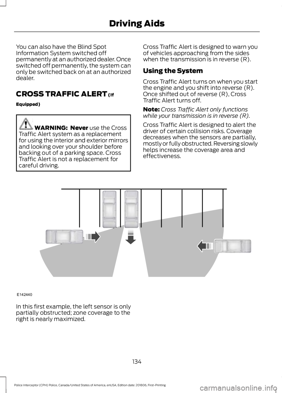 FORD POLICE INTERCEPTOR 2019  Owners Manual You can also have the Blind Spot
Information System switched off
permanently at an authorized dealer. Once
switched off permanently, the system can
only be switched back on at an authorized
dealer.
CR