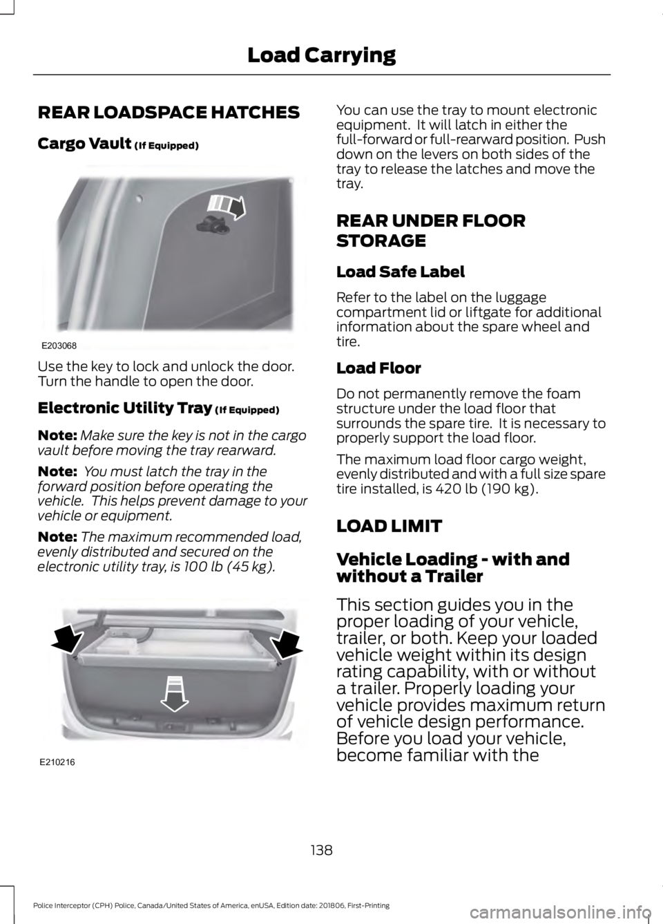 FORD POLICE INTERCEPTOR 2019  Owners Manual REAR LOADSPACE HATCHES
Cargo Vault (If Equipped)
Use the key to lock and unlock the door.
Turn the handle to open the door.
Electronic Utility Tray
 (If Equipped)
Note: Make sure the key is not in the