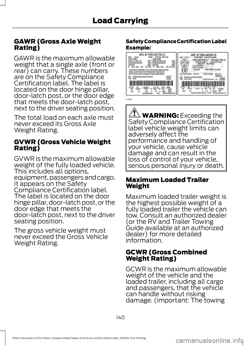 FORD POLICE INTERCEPTOR 2019  Owners Manual GAWR (Gross Axle Weight
Rating)
GAWR is the maximum allowable
weight that a single axle (front or
rear) can carry. These numbers
are on the Safety Compliance
Certification label. The label is
located 