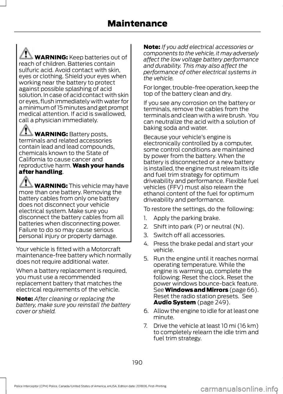 FORD POLICE INTERCEPTOR 2019  Owners Manual WARNING: Keep batteries out of
reach of children. Batteries contain
sulfuric acid. Avoid contact with skin,
eyes or clothing. Shield your eyes when
working near the battery to protect
against possible