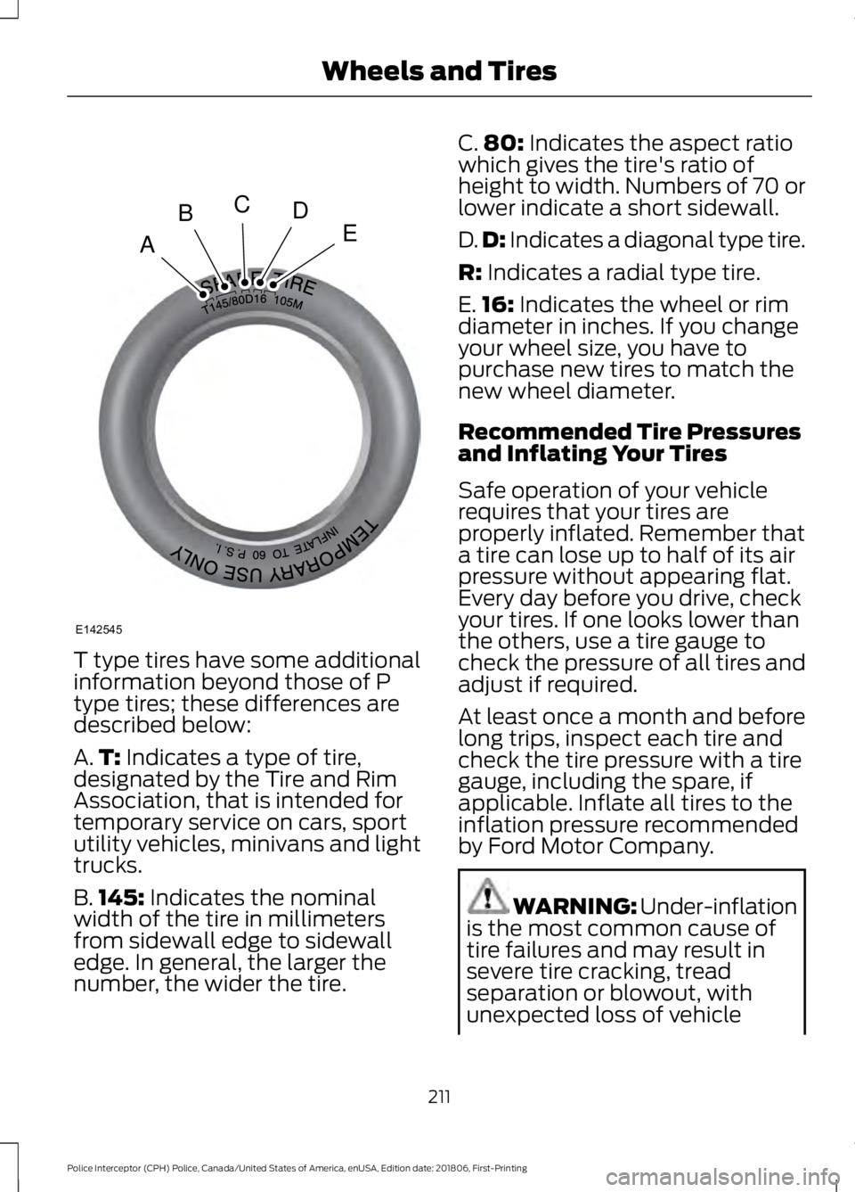 FORD POLICE INTERCEPTOR 2019 Owners Manual T type tires have some additional
information beyond those of P
type tires; these differences are
described below:
A.
T: Indicates a type of tire,
designated by the Tire and Rim
Association, that is i FORD POLICE INTERCEPTOR 2019 Owners Manual T type tires have some additional
information beyond those of P
type tires; these differences are
described below:
A.
T: Indicates a type of tire,
designated by the Tire and Rim
Association, that is i