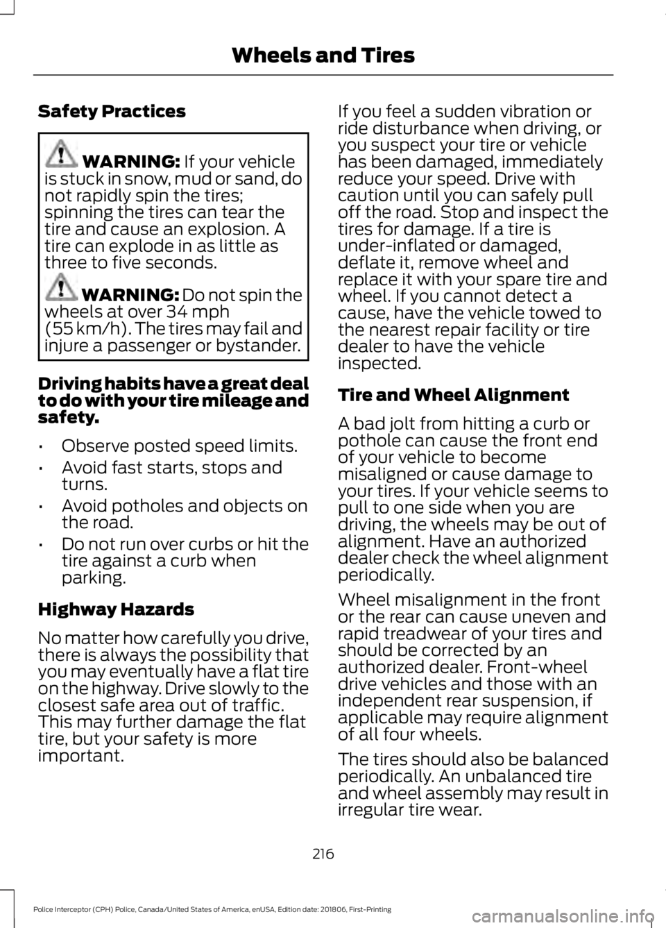FORD POLICE INTERCEPTOR 2019 Owners Manual Safety Practices
WARNING: If your vehicle
is stuck in snow, mud or sand, do
not rapidly spin the tires;
spinning the tires can tear the
tire and cause an explosion. A
tire can explode in as little as
FORD POLICE INTERCEPTOR 2019 Owners Manual Safety Practices
WARNING: If your vehicle
is stuck in snow, mud or sand, do
not rapidly spin the tires;
spinning the tires can tear the
tire and cause an explosion. A
tire can explode in as little as