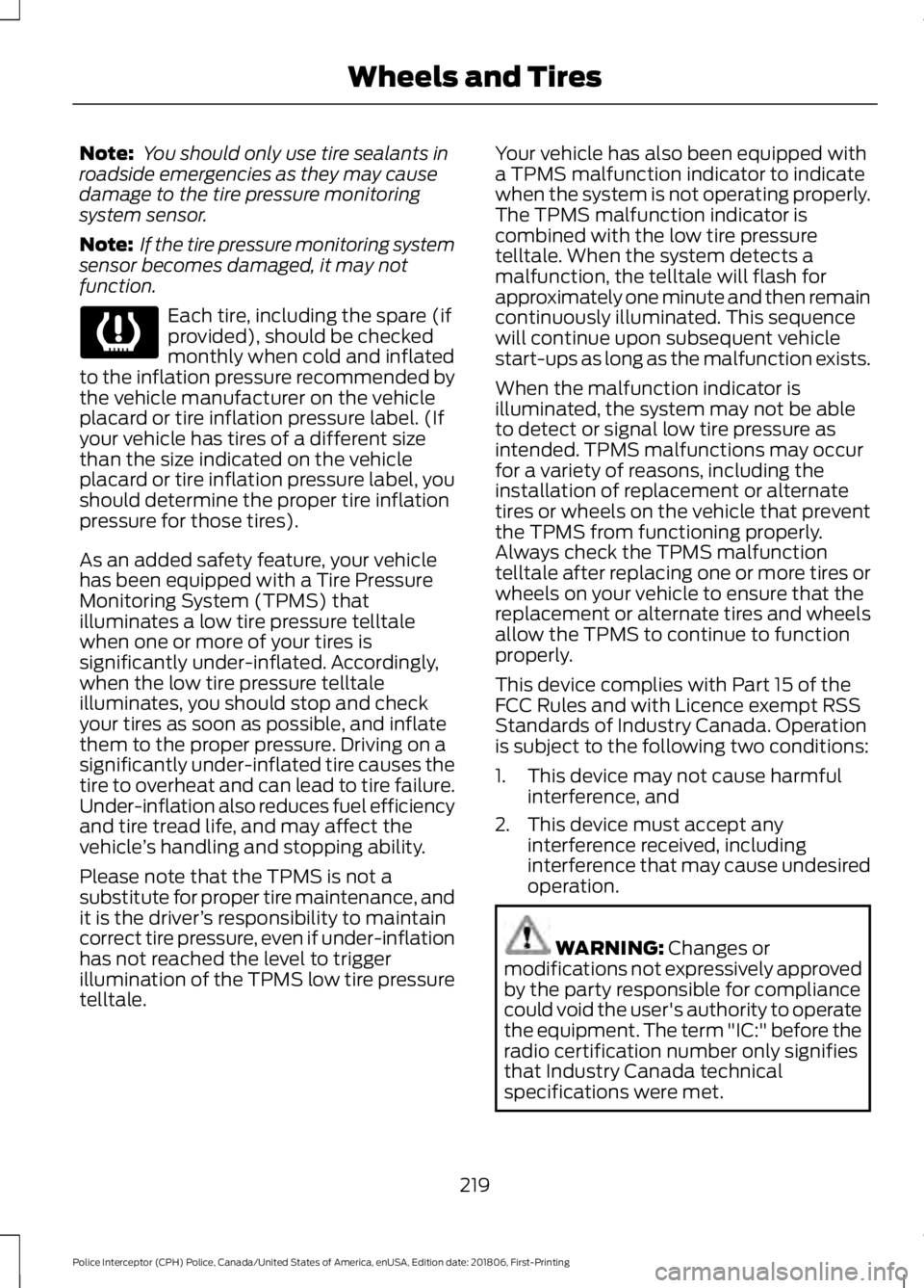 FORD POLICE INTERCEPTOR 2019 Owners Manual Note:
You should only use tire sealants in
roadside emergencies as they may cause
damage to the tire pressure monitoring
system sensor.
Note: If the tire pressure monitoring system
sensor becomes da FORD POLICE INTERCEPTOR 2019 Owners Manual Note:
You should only use tire sealants in
roadside emergencies as they may cause
damage to the tire pressure monitoring
system sensor.
Note: If the tire pressure monitoring system
sensor becomes da