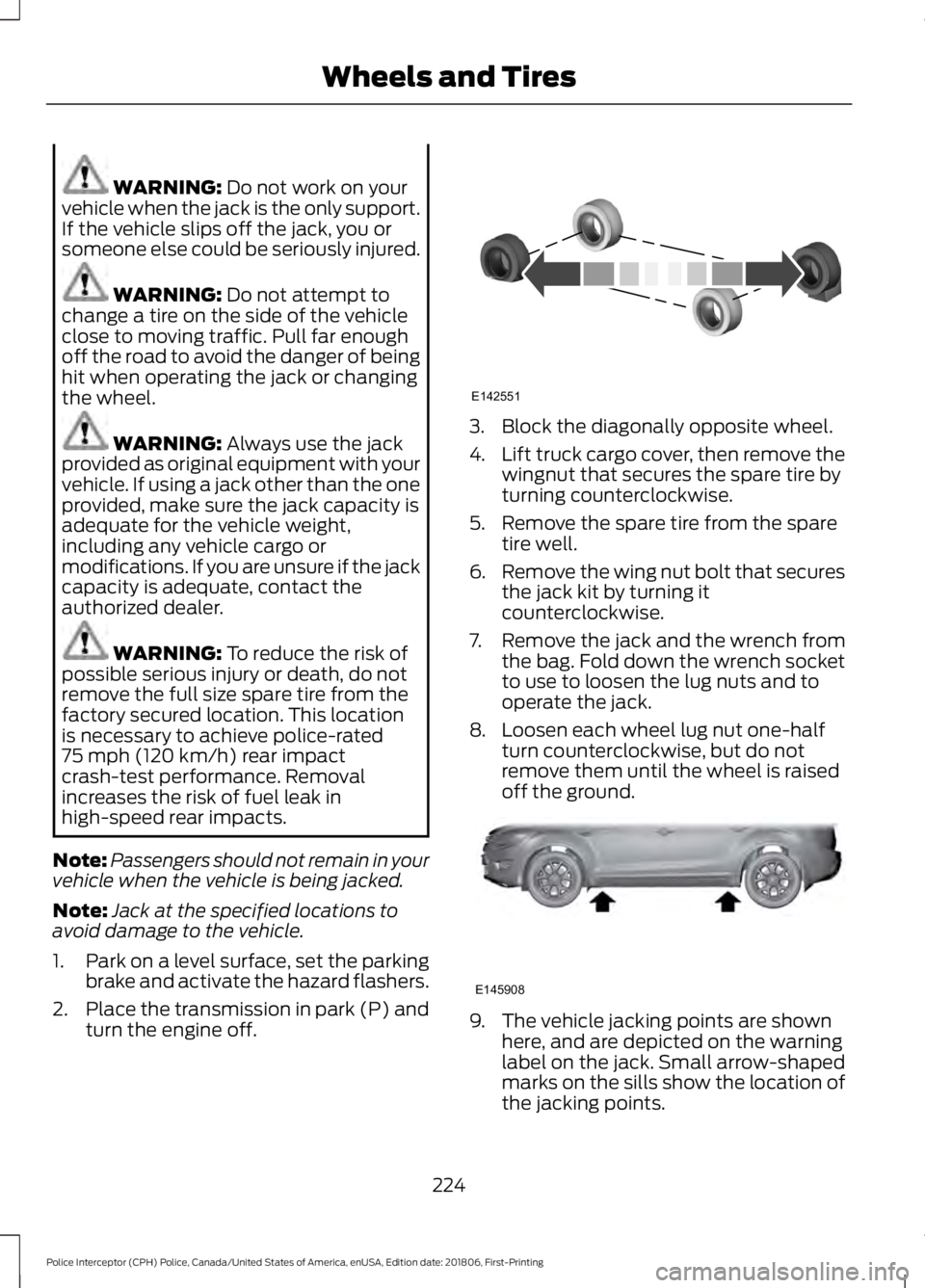 FORD POLICE INTERCEPTOR 2019 Owners Manual WARNING: Do not work on your
vehicle when the jack is the only support.
If the vehicle slips off the jack, you or
someone else could be seriously injured. WARNING:
Do not attempt to
change a tire on FORD POLICE INTERCEPTOR 2019 Owners Manual WARNING: Do not work on your
vehicle when the jack is the only support.
If the vehicle slips off the jack, you or
someone else could be seriously injured. WARNING:
Do not attempt to
change a tire on
