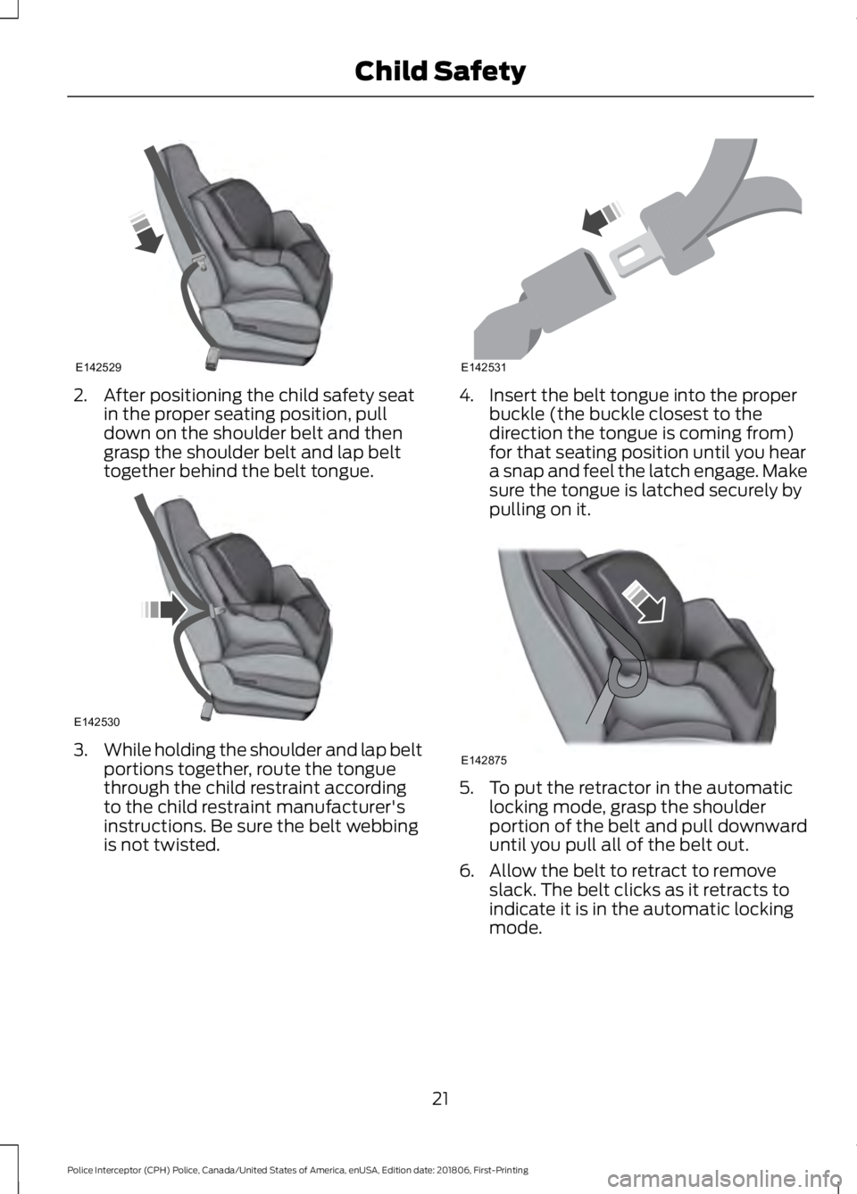 FORD POLICE INTERCEPTOR 2019 Owners Manual 2. After positioning the child safety seat
in the proper seating position, pull
down on the shoulder belt and then
grasp the shoulder belt and lap belt
together behind the belt tongue. 3.
While holdin FORD POLICE INTERCEPTOR 2019 Owners Manual 2. After positioning the child safety seat
in the proper seating position, pull
down on the shoulder belt and then
grasp the shoulder belt and lap belt
together behind the belt tongue. 3.
While holdin