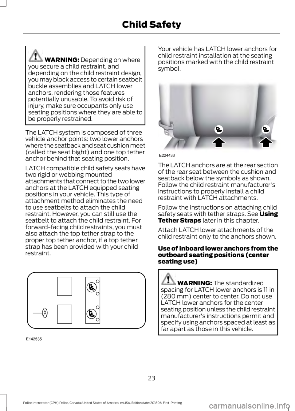 FORD POLICE INTERCEPTOR 2019 Owners Manual WARNING: Depending on where
you secure a child restraint, and
depending on the child restraint design,
you may block access to certain seatbelt
buckle assemblies and LATCH lower
anchors, rendering tho FORD POLICE INTERCEPTOR 2019 Owners Manual WARNING: Depending on where
you secure a child restraint, and
depending on the child restraint design,
you may block access to certain seatbelt
buckle assemblies and LATCH lower
anchors, rendering tho
