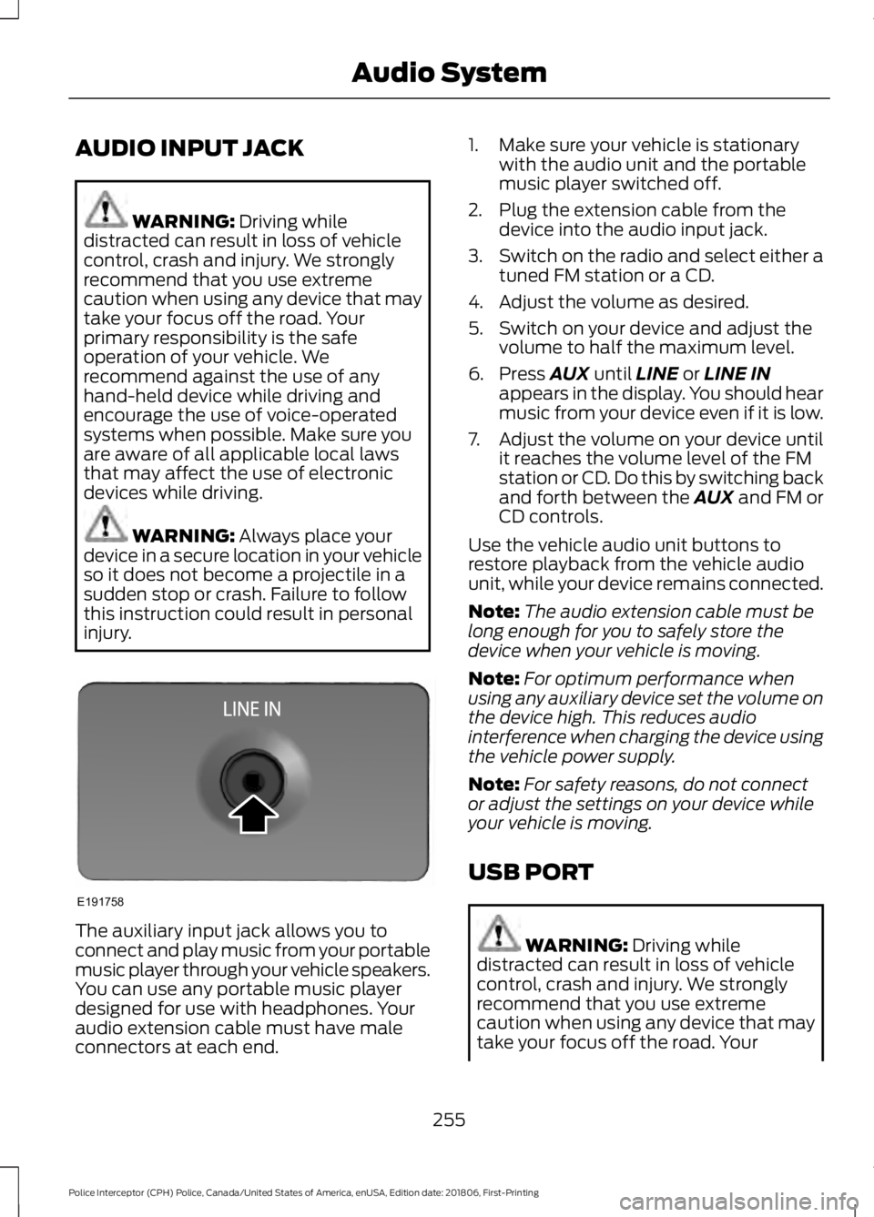 FORD POLICE INTERCEPTOR 2019  Owners Manual AUDIO INPUT JACK
WARNING: Driving while
distracted can result in loss of vehicle
control, crash and injury. We strongly
recommend that you use extreme
caution when using any device that may
take your 