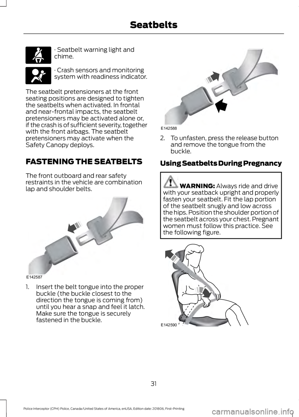 FORD POLICE INTERCEPTOR 2019 Owners Guide · Seatbelt warning light and
chime.
· Crash sensors and monitoring
system with readiness indicator.
The seatbelt pretensioners at the front
seating positions are designed to tighten
the seatbelts wh FORD POLICE INTERCEPTOR 2019 Owners Guide · Seatbelt warning light and
chime.
· Crash sensors and monitoring
system with readiness indicator.
The seatbelt pretensioners at the front
seating positions are designed to tighten
the seatbelts wh