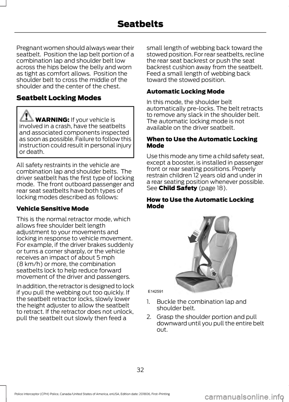 FORD POLICE INTERCEPTOR 2019 Owners Guide Pregnant women should always wear their
seatbelt. Position the lap belt portion of a
combination lap and shoulder belt low
across the hips below the belly and worn
as tight as comfort allows. Positi FORD POLICE INTERCEPTOR 2019 Owners Guide Pregnant women should always wear their
seatbelt. Position the lap belt portion of a
combination lap and shoulder belt low
across the hips below the belly and worn
as tight as comfort allows. Positi