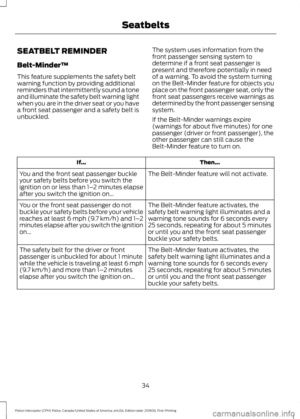FORD POLICE INTERCEPTOR 2019 Owners Guide SEATBELT REMINDER
Belt-Minder™
This feature supplements the safety belt
warning function by providing additional
reminders that intermittently sound a tone
and illuminate the safety belt warning lig FORD POLICE INTERCEPTOR 2019 Owners Guide SEATBELT REMINDER
Belt-Minder™
This feature supplements the safety belt
warning function by providing additional
reminders that intermittently sound a tone
and illuminate the safety belt warning lig