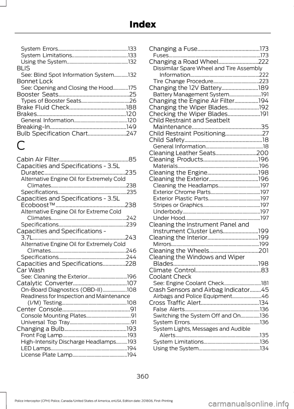 FORD POLICE INTERCEPTOR 2019 Owners Manual System Errors.......................................................
133
System Limitations............................................ 133
Using the System............................................ FORD POLICE INTERCEPTOR 2019 Owners Manual System Errors.......................................................
133
System Limitations............................................ 133
Using the System............................................