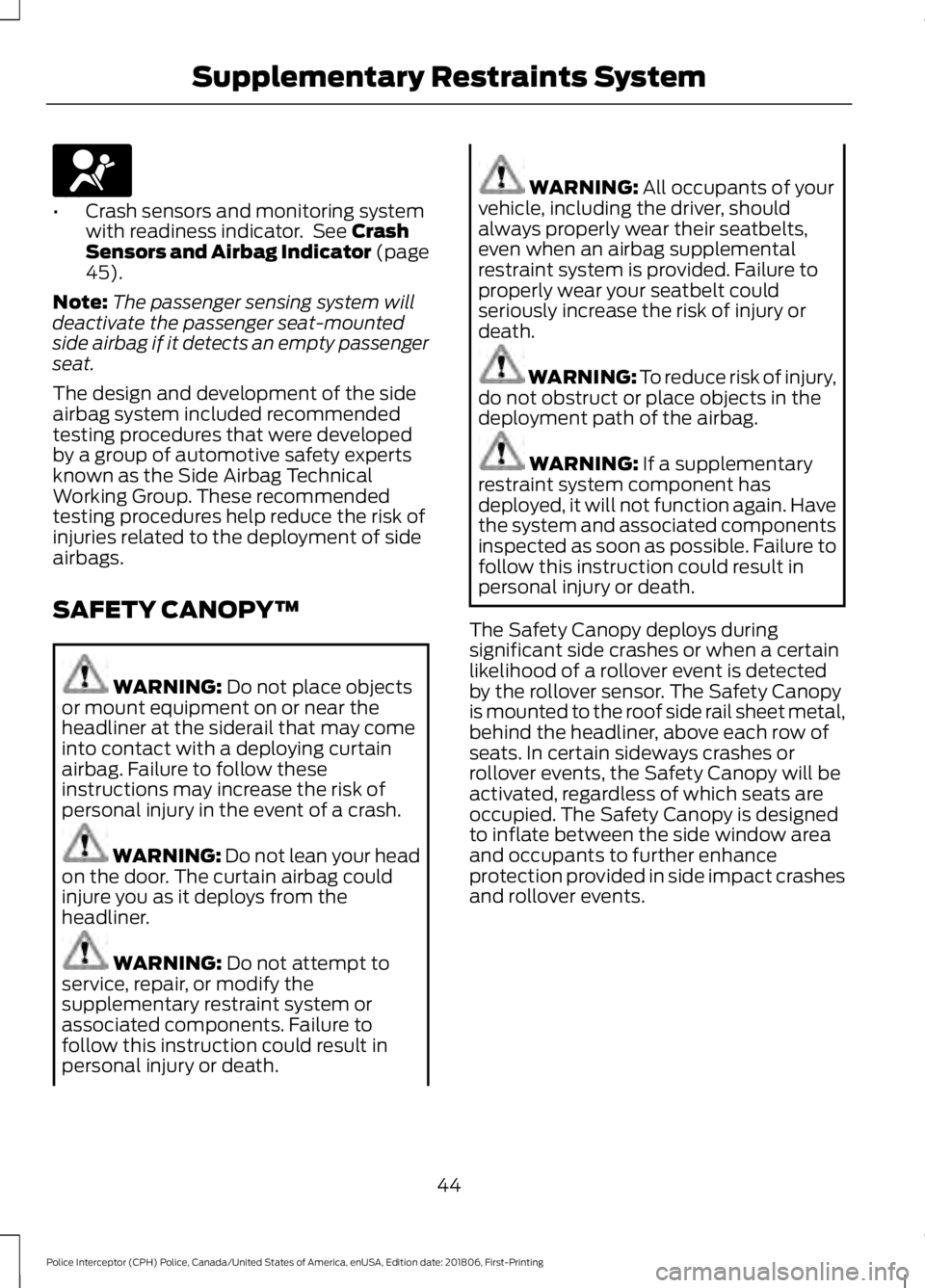FORD POLICE INTERCEPTOR 2019 Service Manual •
Crash sensors and monitoring system
with readiness indicator. See Crash
Sensors and Airbag Indicator (page
45
).
Note: The passenger sensing system will
deactivate the passenger seat-mounted
side FORD POLICE INTERCEPTOR 2019 Service Manual •
Crash sensors and monitoring system
with readiness indicator. See Crash
Sensors and Airbag Indicator (page
45
).
Note: The passenger sensing system will
deactivate the passenger seat-mounted
side