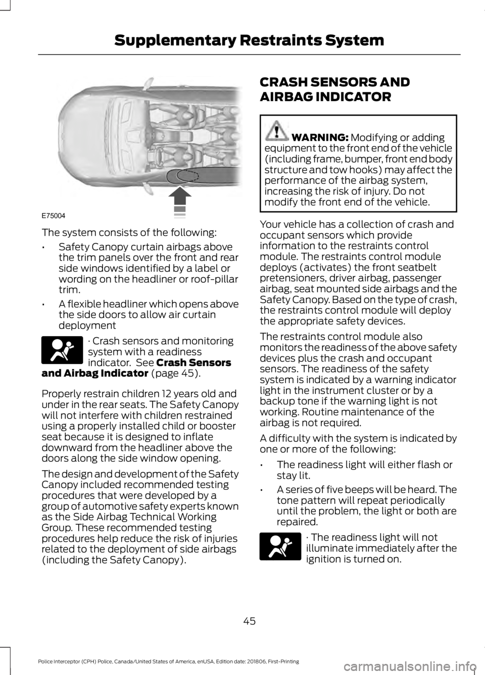 FORD POLICE INTERCEPTOR 2019 Service Manual The system consists of the following:
•
Safety Canopy curtain airbags above
the trim panels over the front and rear
side windows identified by a label or
wording on the headliner or roof-pillar
trim FORD POLICE INTERCEPTOR 2019 Service Manual The system consists of the following:
•
Safety Canopy curtain airbags above
the trim panels over the front and rear
side windows identified by a label or
wording on the headliner or roof-pillar
trim