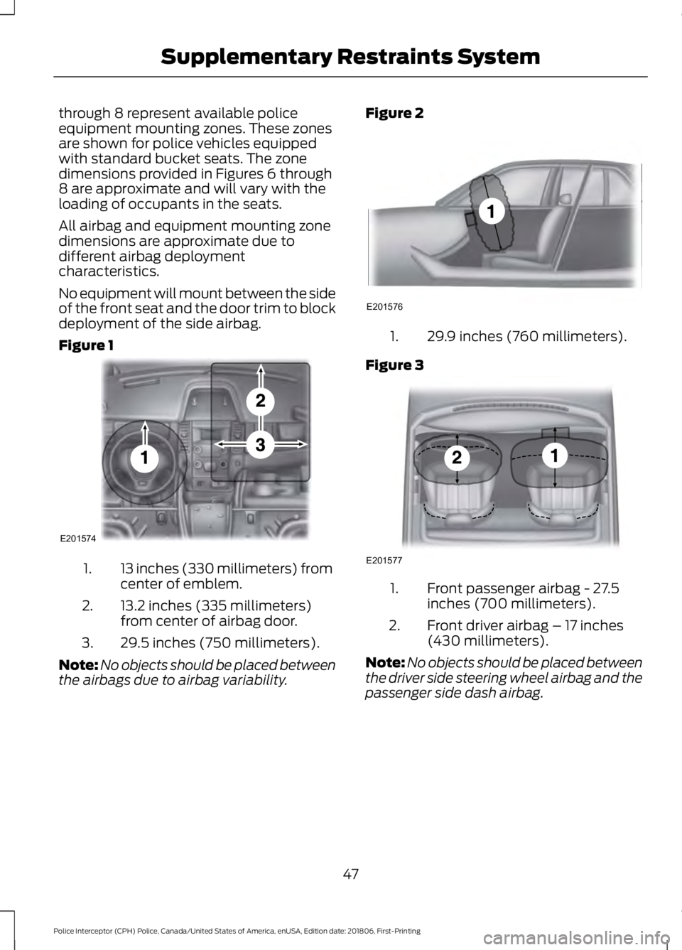 FORD POLICE INTERCEPTOR 2019 Service Manual through 8 represent available police
equipment mounting zones. These zones
are shown for police vehicles equipped
with standard bucket seats. The zone
dimensions provided in Figures 6 through
8 are ap