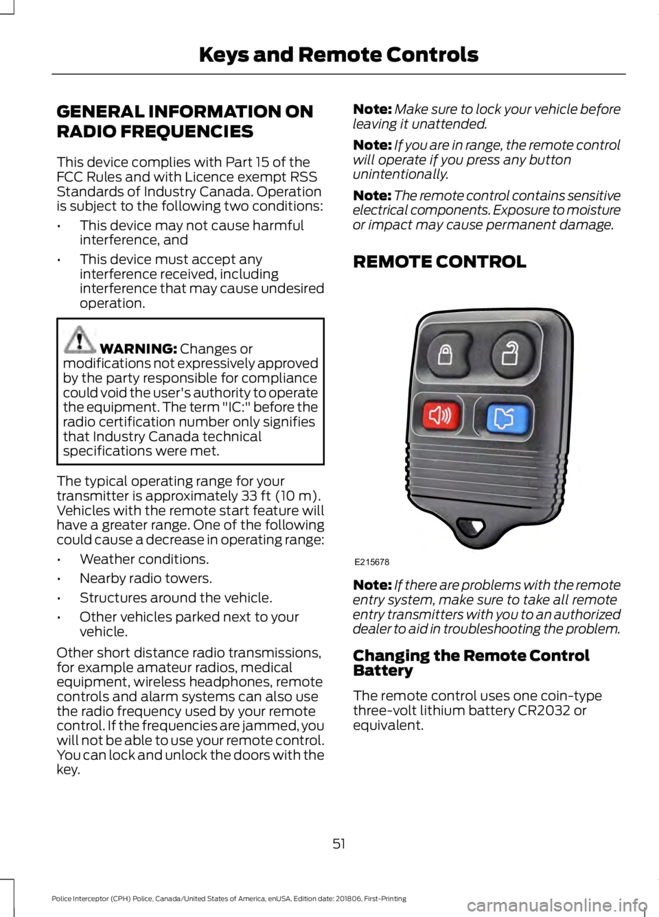 FORD POLICE INTERCEPTOR 2019  Owners Manual GENERAL INFORMATION ON
RADIO FREQUENCIES
This device complies with Part 15 of the
FCC Rules and with Licence exempt RSS
Standards of Industry Canada. Operation
is subject to the following two conditio